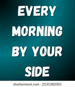 every morning by your side inspirational and motivational quotes, typography, fashion, art, designs: for prints, posters, cards, t shirt, coffee mug hoodies etc.