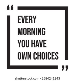 Every morning you have own choices, inspirational design quote, motivational quotes, typography illustration lettering quotes