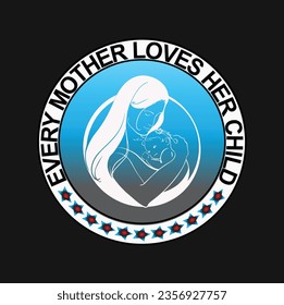 EVERY MOTHER LOVES HER CHILD T SHIRT DESIGN