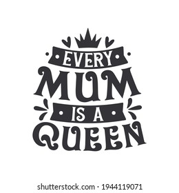 Every Mum is a Queen. Mothers day lettering design.