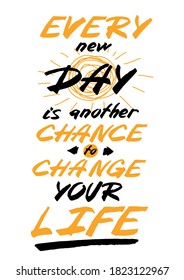 "Every new day is another chance to change your life" motivation phrase. Vector illustration.