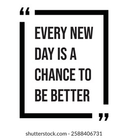 Every new day is a chance to be better, inspirational design quote, motivational quotes, typography illustration lettering quotes