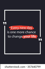 Every new day is one more chance to change your life. Inspirational words. Vector typography concept design illustration. A4 size, ready to print.
