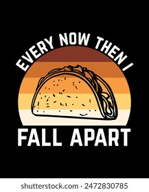 Every Now Then I Fall Apart Tacos t shirt design