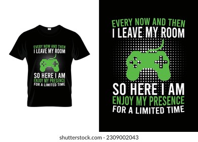 Every now and then i leave my room so here I am enjoy my presence for a limited time Funny Video Games Funny Cool Gamers Gift T-shirt