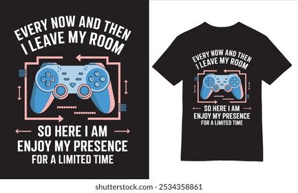 Every Now and Then I Leave My Room - Playful Gamer Tee design