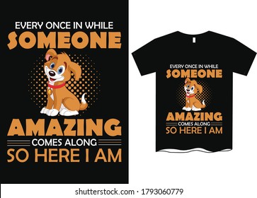 Every once in while someone amazing comes along so here I'm - Dog Vector graphic for t-shirt. Vector graphic, typographic poster or t-shirt. Pitbull label with T-Shirt. Pitbull T-Shirt Design 