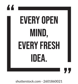 Every open mind, every fresh idea, inspirational design quote, motivational quotes, typography illustration lettering quotes