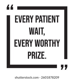 Every patient wait, every worthy prize, inspirational design quote, motivational quotes, typography illustration lettering quotes