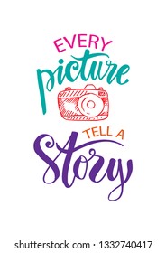 Every Picture Tells A Story Lettering. Motivation Quote With Camera.