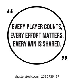 Every player counts, every effort matters, every win is shared, team concept, inspirational design quote, motivational quotes, typography illustration lettering quotes