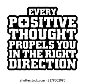 Every positive thought propels you in the right direction. Motivational quote.
