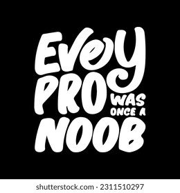 Every Pro was Once a Noob, Motivational Typography Quote Design for T Shirt, Mug, Poster or Other Merchandise.