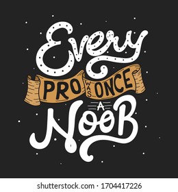 Every pro was once a noob. Quote typography lettering for t-shirt design. Funny quote. Vector illustration with hand-drawn lettering.