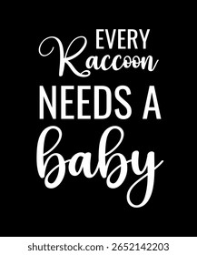 Every Raccoon needs a baby.	T-SHIRT DESIGN. PRINT TEMPLATE.TYPOGRAPHY VECTOR ILLUSTRATION.