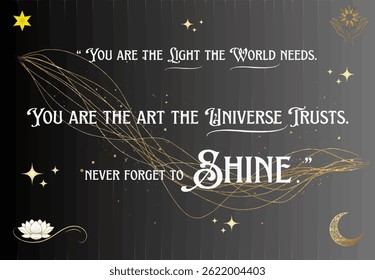 For every radiant soul,you are the light,you are the art,yoy are here to shine.Cosmic healing words, Calligraphy typography ,on black background, Handdrawn,Vector Illustration.