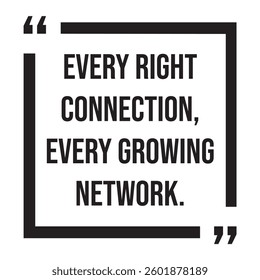 Every right connection, every growing network, inspirational design quote, motivational quotes, typography illustration lettering quotes