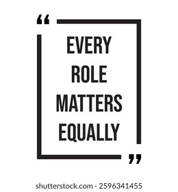 Every role matters equally inspirational design quote, motivational quotes, typography illustration lettering quotes