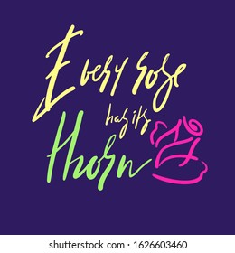 Every rose has its thorn - inspire motivational quote. Hand drawn beautiful lettering. Print for inspirational poster, t-shirt, bag, cups, card, flyer, sticker, badge. Elegant calligraphy writing