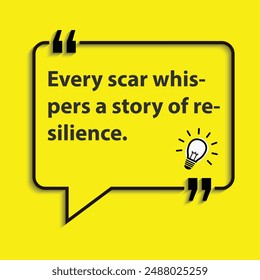 "Every scar whispers a story of resilience. "- motivational life changing quotes for success and goal achievements.