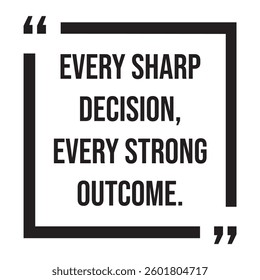 Every sharp decision, every strong outcome, inspirational design quote, motivational quotes, typography illustration lettering quotes