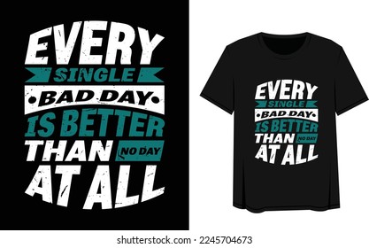 Every Single Bad Day Is Better Than No Day At All.Cervical Cancer T-Shirt Design.