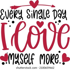 Every Single Day Love Myself More Lettering Quotes For Printable Poster, Tote Bag, Mugs, T-Shirt Design, Single Quotes

