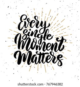 Every single moment matters .Hand drawn motivation lettering quote. Design element for poster, banner, greeting card. Vector illustration