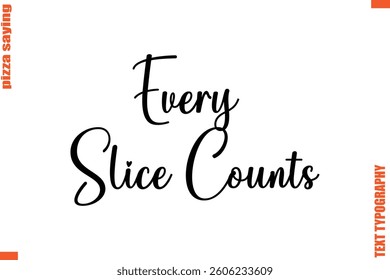 Every Slice Counts Quote in Cursive Text Typography Lettering 