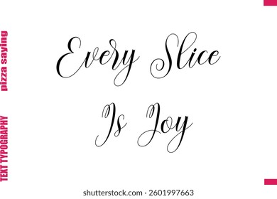 Every Slice Is Joy Cursive Modern Calligraphy Text Pizza Caption
