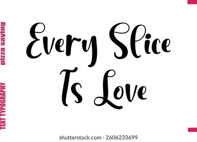 Every Slice Is Love Cursive Modern Calligraphy Text Pizza Caption

