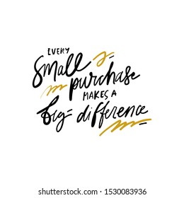 Every small purchase makes a big difference. Hand lettering for your design