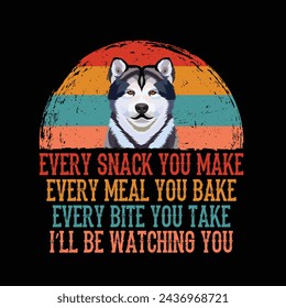 Every snack you make Every meal you bake Every bite you take I'll Be Watching You Alaskan Malamute Dog Typography t-shirt Design Vector svg