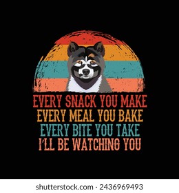 Every snack you make Every meal you bake Every bite you take I'll Be Watching You Akita Inu Dog Typography t-shirt Design Vector svg