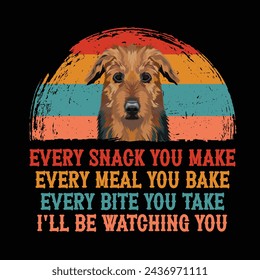 Every snack you make Every meal you bake Every bite you take I'll Be Watching You Airedale Terrier Dog Typography t-shirt Design Vector svg