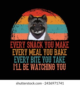 Every snack you make Every meal you bake Every bite you take I'll Be Watching You Akita Dog Typography t-shirt Design Vector svg