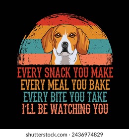 Every snack you make Every meal you bake Every bite you take I'll Be Watching You Beagle Dog Typography t-shirt Design Vector
 svg