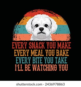 Every snack you make Every meal you bake Every bite you take I'll Be Watching You Bichon Frise Dog Typography t-shirt Design Vector svg