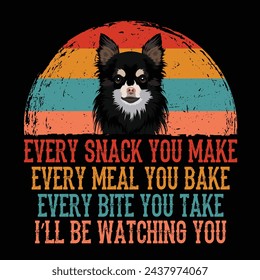 Every snack you make Every meal you bake Every bite you take I'll Be Watching You Chihuahua Dog Typography t-shirt Design Vector svg