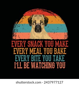 Every snack you make Every meal you bake Every bite you take I'll Be Watching You Anatolian Shepherd Dog Typography t-shirt Design Vector svg