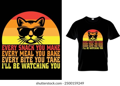 Every snack you make every meal you bake every bite you take I'll be watching you Cat T Shirt Design