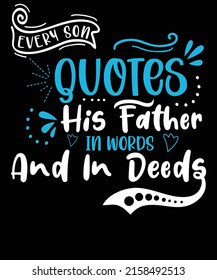 Every son quotes his father in words and in deeds