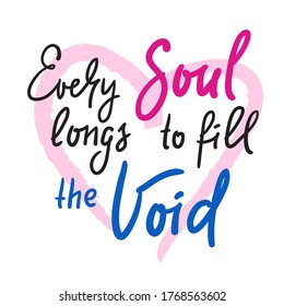 Every soul longs to fill the Void - inspire motivational religious quote. Hand drawn beautiful lettering. Print for inspirational poster, t-shirt, bag, cups, card, flyer, sticker, badge. 