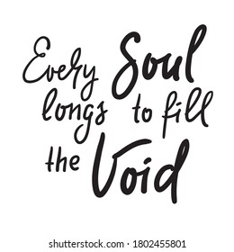 Every soul longs to fill the Void - inspire motivational religious quote. Hand drawn beautiful lettering. Print for inspirational poster, t-shirt, bag, cups, card, flyer, sticker, badge.