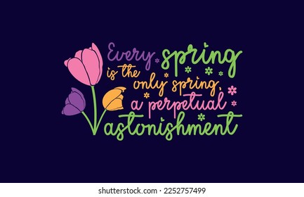 Every spring is the only spring, a perpetual astonishment - Spring quotes lettering t-shirt design, SVG cut files, Calligraphy for posters, Custom typography