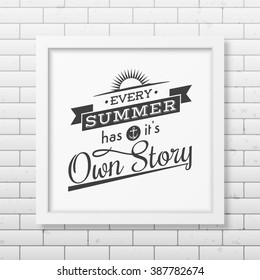 Every summer has it is own story - Quote typographical Background in the realistic square white frame  on the brick wall background. Vector EPS10 illustration. 