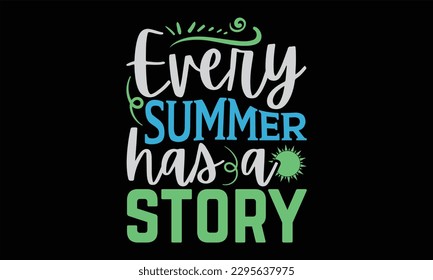 Every Summer Has A Story - Summer Day T-Shirt Design, Hand Drawn Lettering Phrase, Calligraphy Vector Illustration, Eps, Svg Isolated Files For Cutting.
