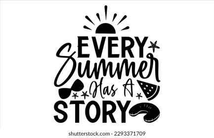 Every summer has a story - Summer T Shirt Design, Hand drawn lettering phrase, Cutting Cricut and Silhouette, card, Typography Vector illustration for poster, banner, flyer and mug.