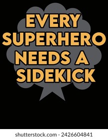 Every superhero needs a sidekick t shirt design