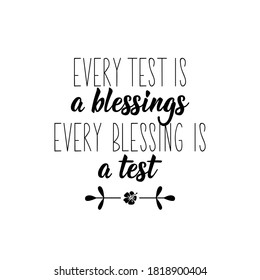 Every test is a blessing every blessing is a test. Lettering. Calligraphy vector. Ink illustration. Religion Islamic quote